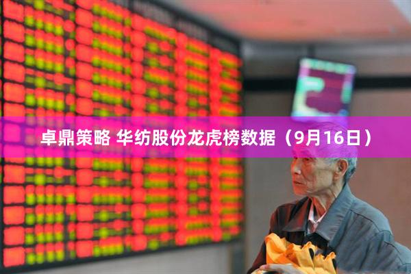 卓鼎策略 华纺股份龙虎榜数据（9月16日）