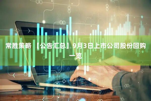 常胜策略 【公告汇总】9月3日上市公司股份回购一览