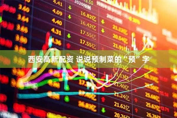 西安高新配资 说说预制菜的“预”字